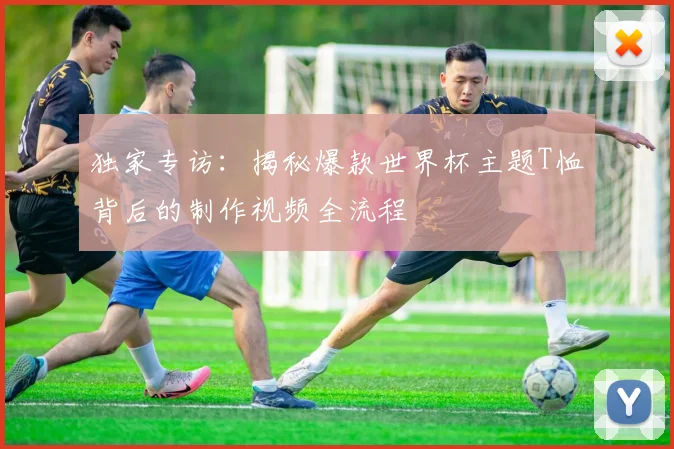 独家专访：揭秘爆款世界杯主题T恤背后的制作视频全流程