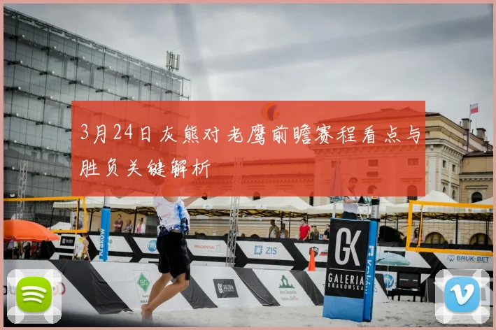 3月24日灰熊对老鹰前瞻赛程看点与胜负关键解析