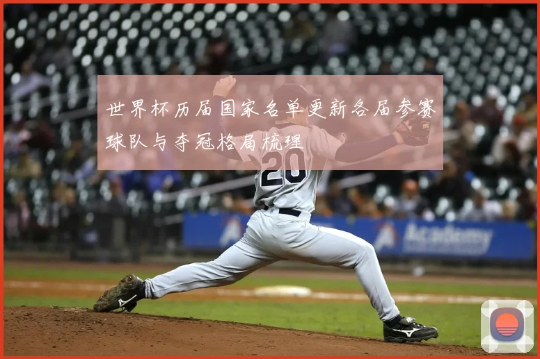 世界杯历届国家名单更新各届参赛球队与夺冠格局梳理