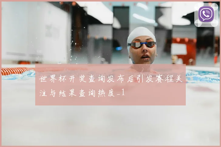 世界杯开奖查询发布后引发赛程关注与结果查询热度_1