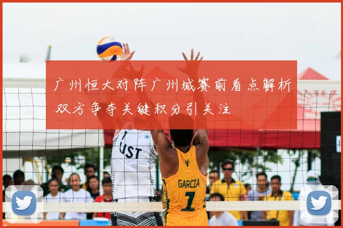 广州恒大对阵广州城赛前看点解析 双方争夺关键积分引关注