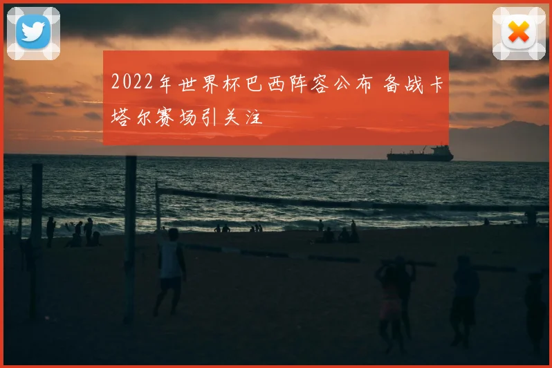 2022年世界杯巴西阵容公布 备战卡塔尔赛场引关注