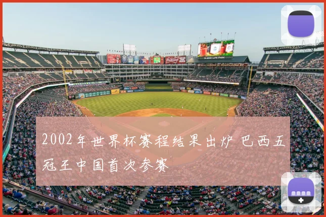 2002年世界杯赛程结果出炉 巴西五冠王中国首次参赛