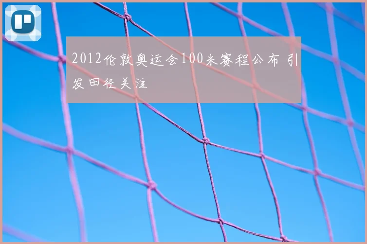 2012伦敦奥运会100米赛程公布 引发田径关注