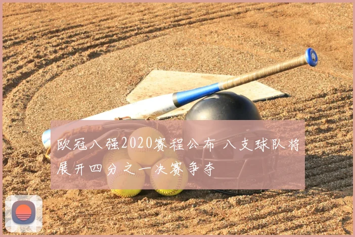 欧冠八强2020赛程公布 八支球队将展开四分之一决赛争夺
