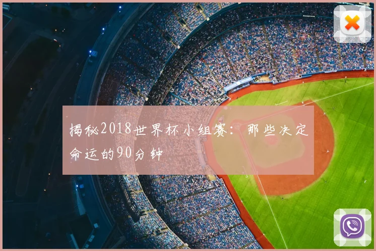揭秘2018世界杯小组赛:那些决定命运的90分钟