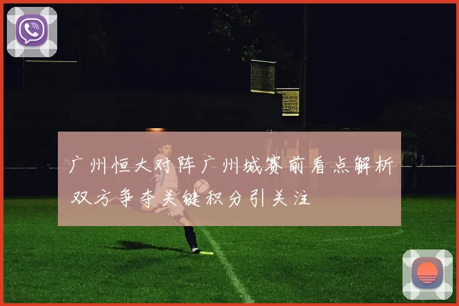 广州恒大对阵广州城赛前看点解析 双方争夺关键积分引关注