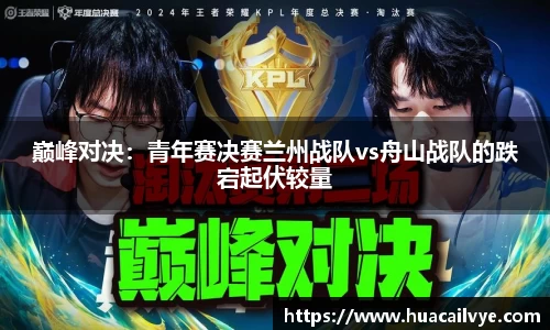巅峰对决：青年赛决赛兰州战队vs舟山战队的跌宕起伏较量